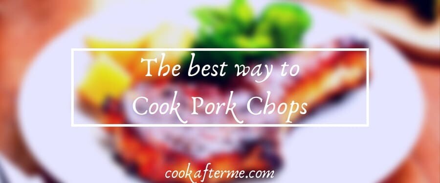 How to Cook Succulent Pork Chops